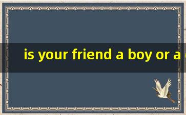 is your friend a boy or a girl是什么意思